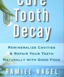 Cure Tooth Decay Heal and Prevent Cavities with Nutrition 1st edition by Ramiel Nagel Timothy Gallagher ISBN  0982021305 978-0982021309